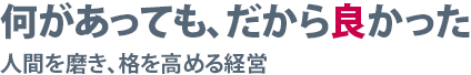 何があっても、だから良かった 人間を磨き、格を高める経営